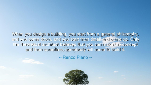 When you design a building, you start from a general philosophy