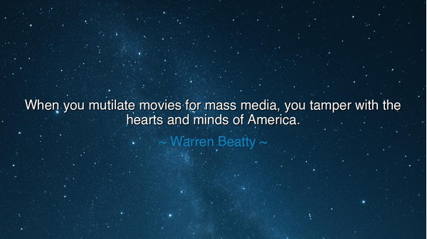 When you mutilate movies for mass media, you tamper with the
