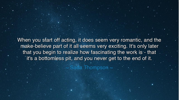 When you start off acting, it does seem very romantic, and the