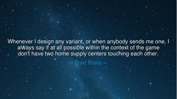 Whenever I design any variant, or when anybody sends me one, I