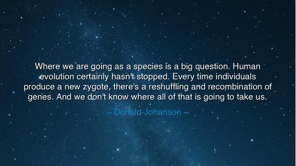 Where we are going as a species is a big question. Human