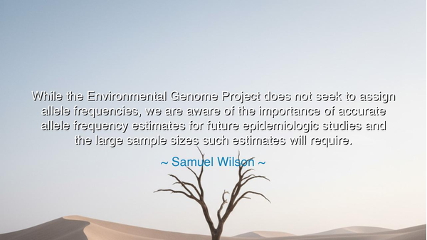 While the Environmental Genome Project does not seek to assign