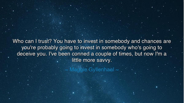 Who can I trust? You have to invest in somebody and chances are