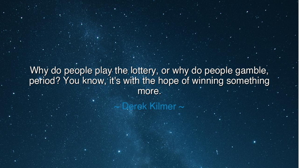 Why do people play the lottery, or why do people gamble, period?