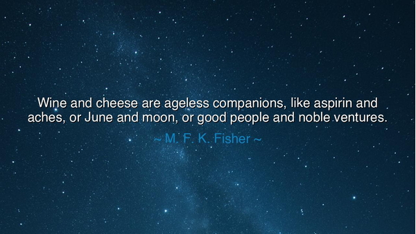 Wine and cheese are ageless companions, like aspirin and aches