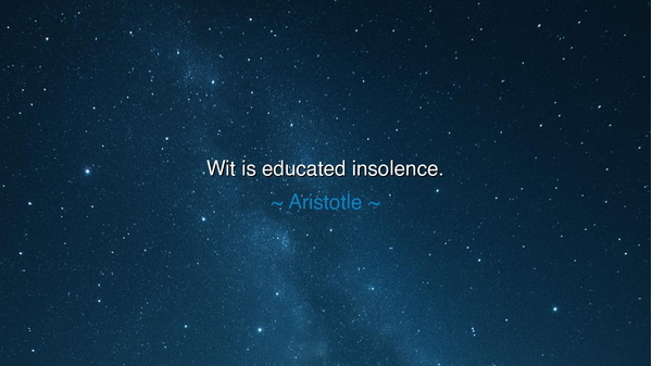 Wit is educated insolence.