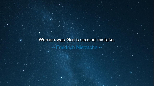 Woman was God's second mistake.