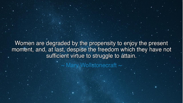 Women are degraded by the propensity to enjoy the present moment