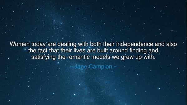 Women today are dealing with both their independence and also the