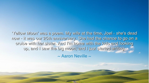 'Yellow Moon' was a poem. My wife at the time, Joel - she's dead