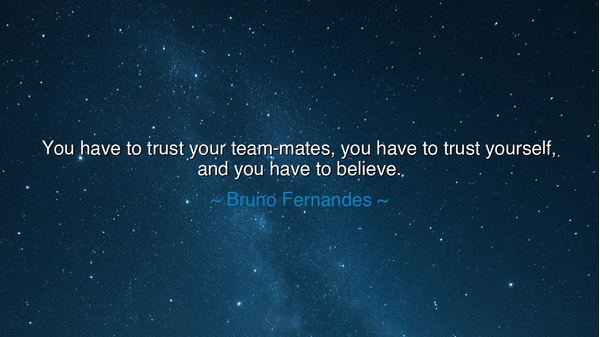 You have to trust your team-mates, you have to trust yourself