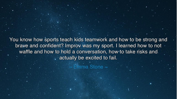 You know how sports teach kids teamwork and how to be strong and