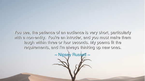 You see, the patience of an audience is very short, particularly