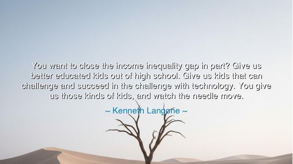 You want to close the income inequality gap in part? Give us
