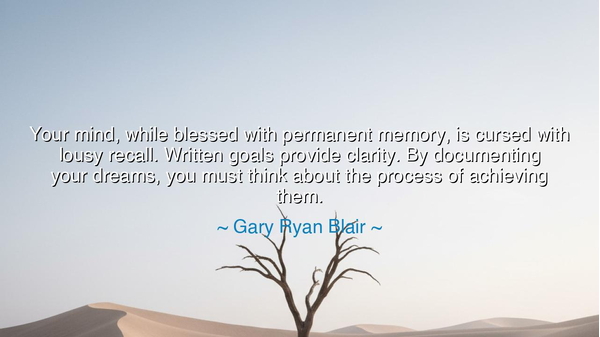 Your mind, while blessed with permanent memory, is cursed with